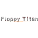 Ｆｌｏｐｐｙ Ｔｉｔａｎ (Revenge of Dina)