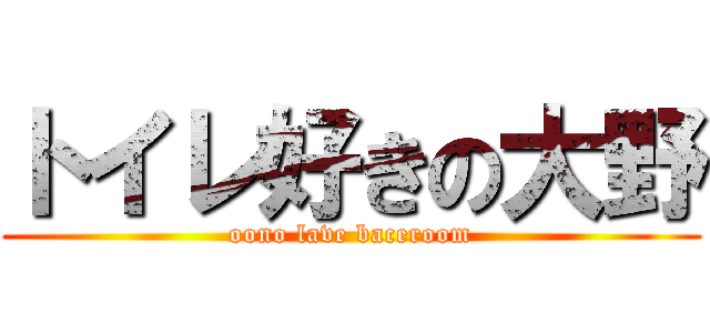 トイレ好きの大野 (oono lave baceroom)