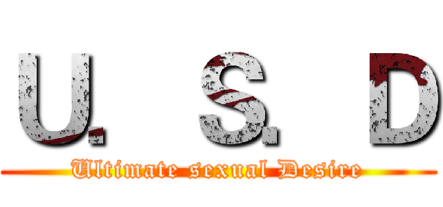 Ｕ．Ｓ．Ｄ (Ultimate sexual Desire)