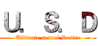 Ｕ．Ｓ．Ｄ (Ultimate sexual Desire)