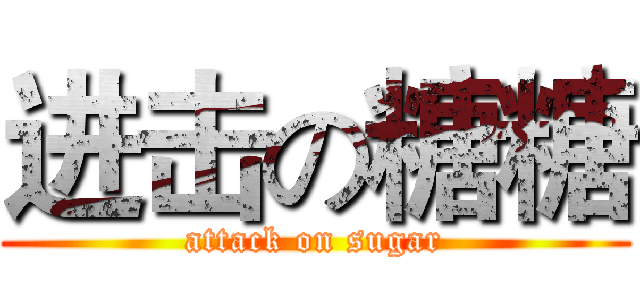 进击の糖糖 (attack on sugar)