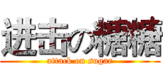 进击の糖糖 (attack on sugar)