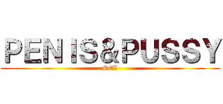 ＰＥＮＩＳ＆ＰＵＳＳＹ (SEX)
