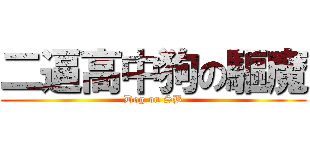 二逼高中狗の驅魔 (Dog on SB)