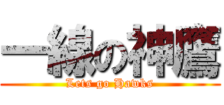 一線の神鷹 (Lets go Hawks)