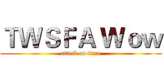 ＴＷＳＦＡ Ｗｏｗ (attack on titan)