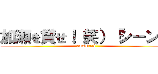 加瀬を貸せ！（笑）「シーン」 (tumannnai)