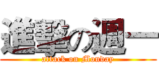 進擊の週一 (attack on Monday)
