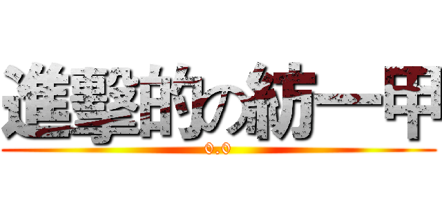 進擊的の紡一甲 (0.0)