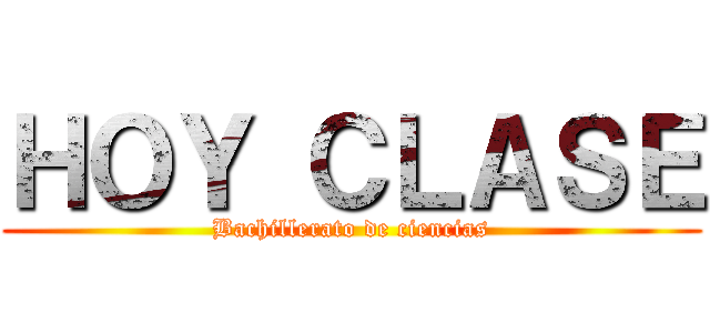 ＨＯＹ ＣＬＡＳＥ (Bachillerato de ciencias)