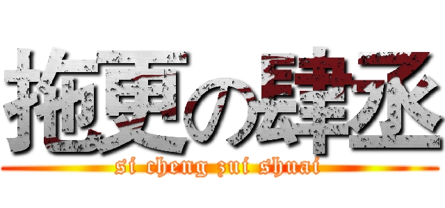 拖更の肆丞 (si cheng zui shuai)