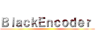 ＢｌａｃｋＥｎｃｏｄｅｒ  ()