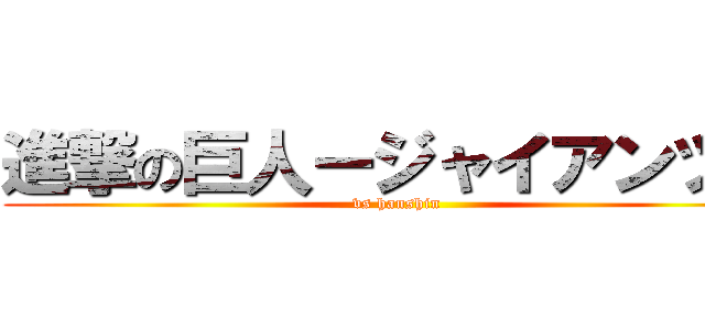 進撃の巨人ージャイアンツー (vs hanshin)