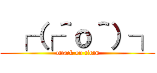  ┌（┌＾ｏ＾）┐ (attack on titan)