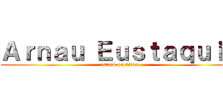 Ａｒｎａｕ Ｅｕｓｔａｑｕｉｏ (attack on titan)
