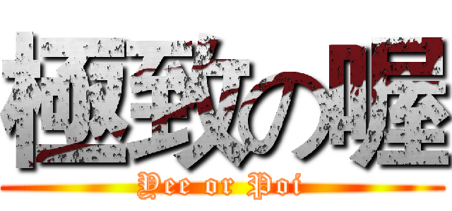 極致の喔 (Yee or Poi)