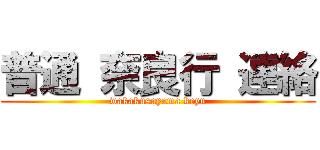 普通 奈良行 連絡 (wakakusayama keyu)