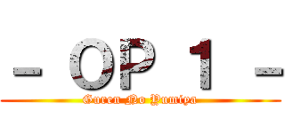 － ＯＰ １ － (Guren No Yumiya)