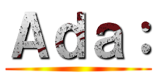 Ａｄａ： ()
