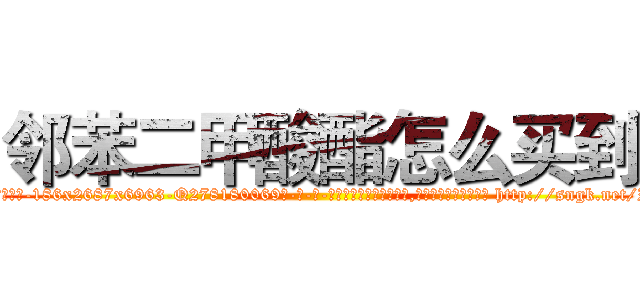 邻苯二甲酸酯怎么买到 (邻苯二甲酸酯怎么买到【电-186x2687x6963-Q278180069元-吉-药-业】我们做的是长期生意,靠的是老客户长期支持 http://sngk.net/IrrG0c
)