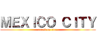 ＭＥＸＩＣＯ ＣＩＴＹ (attack on titan)