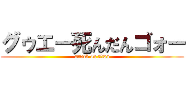 グゥエー死んだんゴォー (attack on titan)