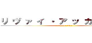 リ ヴ ァ イ ・ ア ッ カ ー マ ン (attack on titan)