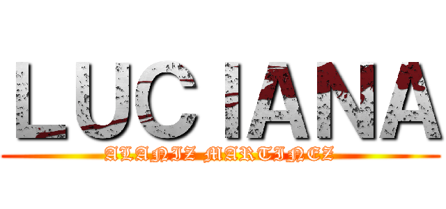 ＬＵＣＩＡＮＡ (ALANIZ MARTINEZ)