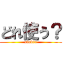 どれ使う？ (sinkin)