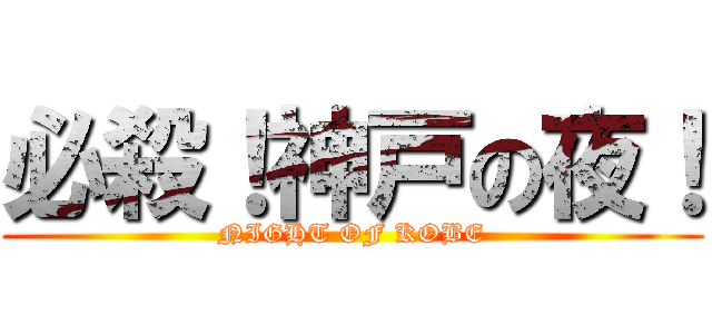 必殺！神戸の夜！ (NIGHT OF KOBE)