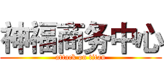 神福商务中心 (attack on titan)
