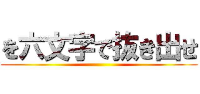 を六文字で抜き出せ ()