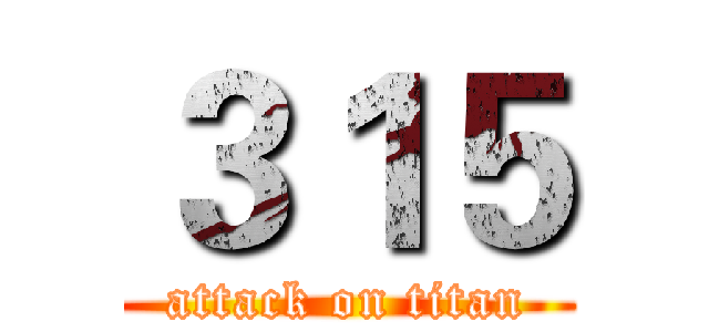 ３１５ (attack on titan)