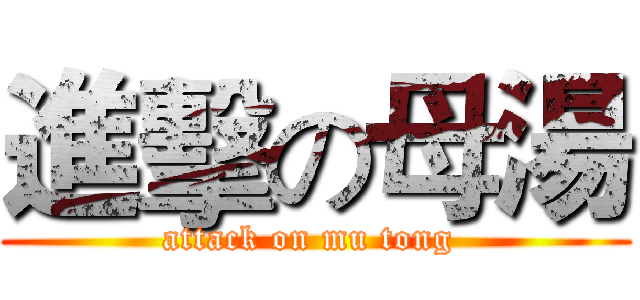 進擊の母湯 (attack on mu tong )