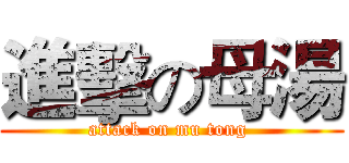 進擊の母湯 (attack on mu tong )