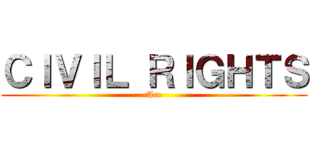 ＣＩＶＩＬ ＲＩＧＨＴＳ (Arc)