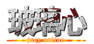 玻璃心 (jxqy online)