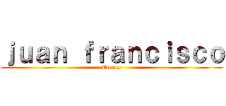 ｊｕａｎ ｆｒａｎｃｉｓｃｏ (Torres)
