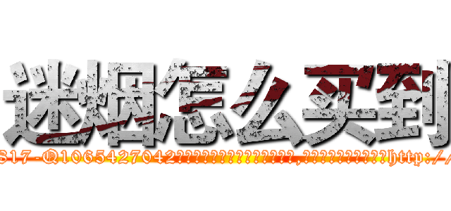 迷烟怎么买到 (迷烟怎么买到【电-151x68344x817-Q1065427042元吉药业】我们做的是长期生意,靠的是老客户长期支持http://sngk.net/mBRuAk

参考消息网我们做的是长期生意,靠的是老客户长期支持也许我们早该意识到，就连鲍勃·霍斯金斯（金球奖戏剧类电影男主角 
)