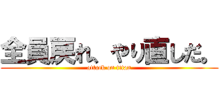 全員戻れ、やり直しだ。 (attack on titan)