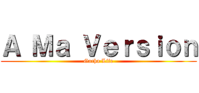 Ａ Ｍａ Ｖｅｒｓｉｏｎ (Gacha Life)