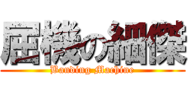 屈機の細傑 (Banding Machine)