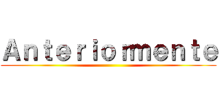 Ａｎｔｅｒｉｏｒｍｅｎｔｅ ()