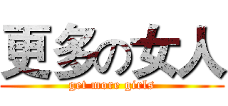 更多の女人 (get more girls)