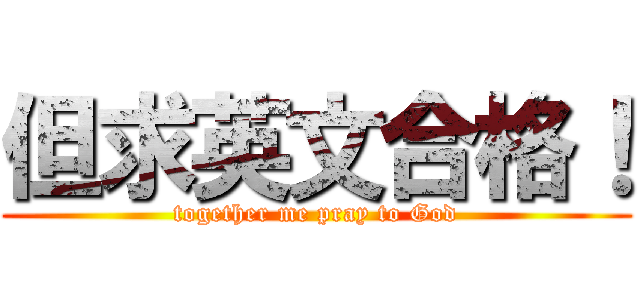 但求英文合格！ (together me pray to God)