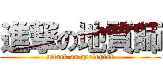 進撃の地質師 (attack on geologist)