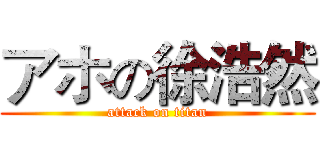 アホの徐浩然 (attack on titan)