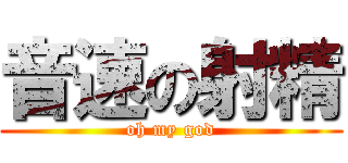 音速の射精 (oh my god)