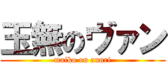 玉無のヴァン (maiko on annri)