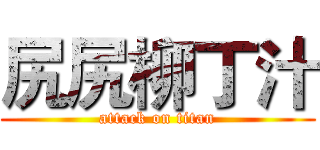 尻尻柳丁汁 (attack on titan)